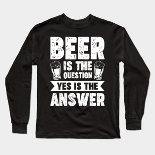 Beer is the question yes is the answer - Funny Beer Sarcastic Satire Hilarious Funny Meme Quotes Sayings Long Sleeve T-Shirt